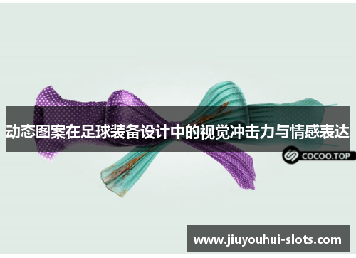 动态图案在足球装备设计中的视觉冲击力与情感表达