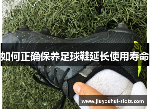 如何正确保养足球鞋延长使用寿命
