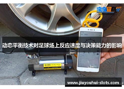 动态平衡技术对足球场上反应速度与决策能力的影响